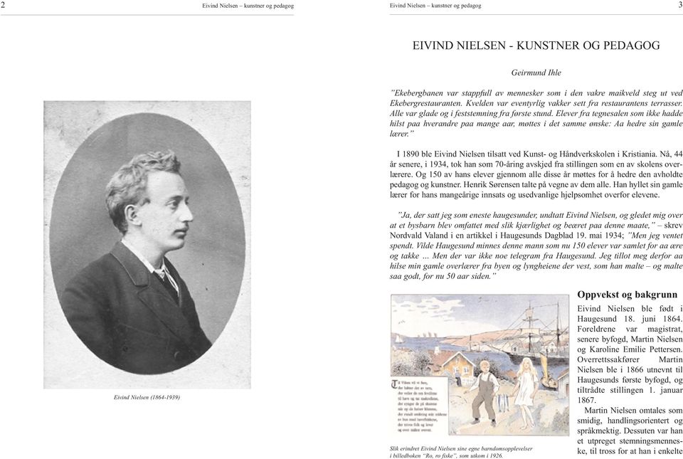 Elever fra tegnesalen som ikke hadde hilst paa hverandre paa mange aar, møttes i det samme ønske: Aa hedre sin gamle lærer. I 1890 ble Eivind Nielsen tilsatt ved Kunst- og Håndverkskolen i Kristiania.