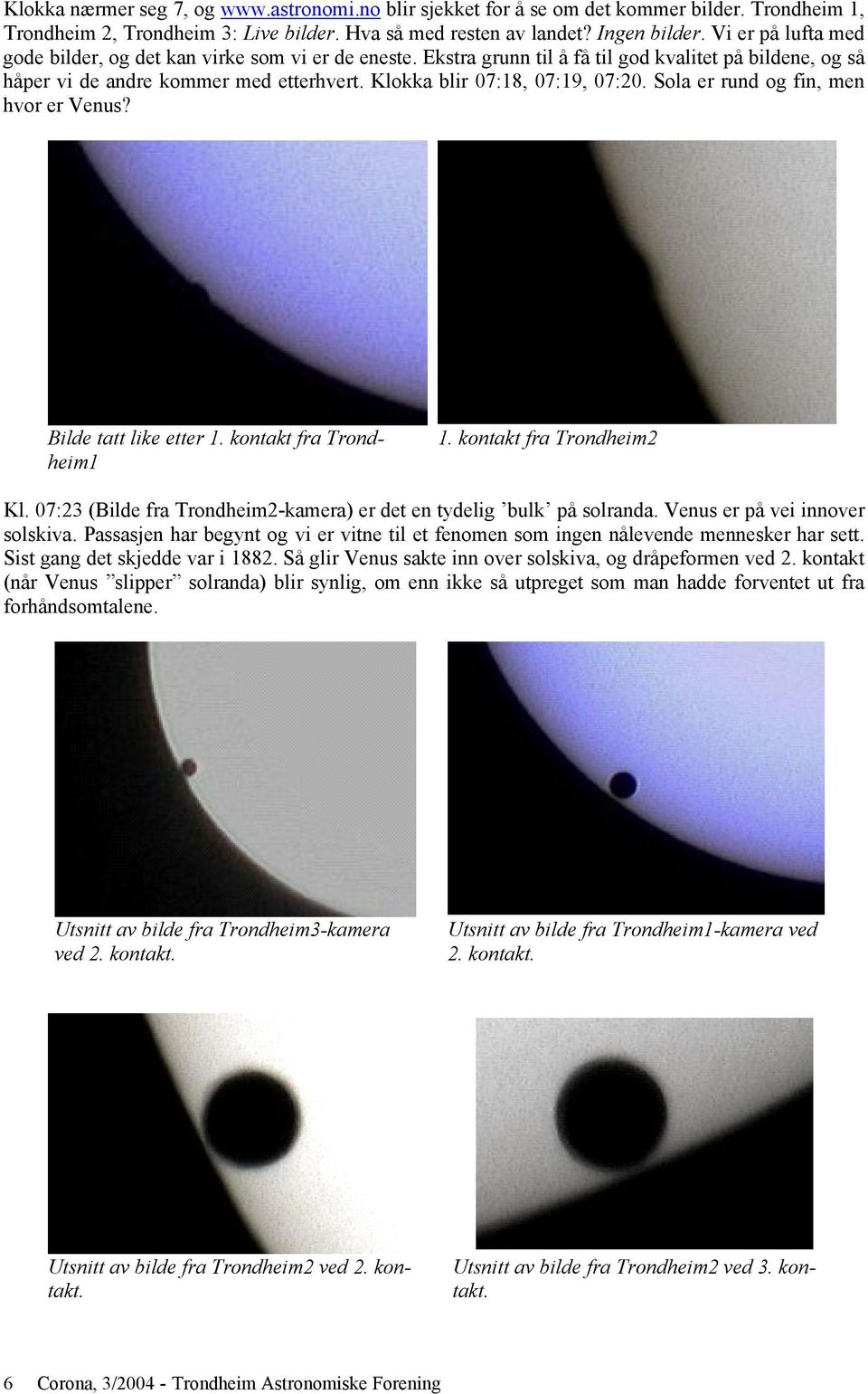 Sola er rund og fin, men hvor er Venus? Bilde tatt like etter 1. kontakt fra Trondheim1 1. kontakt fra Trondheim2 Kl. 07:23 (Bilde fra Trondheim2-kamera) er det en tydelig bulk på solranda.