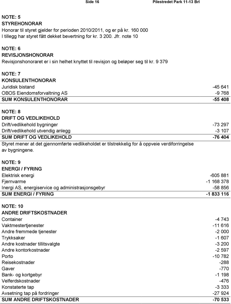 9 379 NOTE: 7 KONSULENTHONORAR Juridisk bistand -45 641 OBOS Eiendomsforvaltning AS -9 768 SUM KONSULENTHONORAR -55 408 NOTE: 8 DRIFT OG VEDLIKEHOLD Drift/vedlikehold bygninger -73 297