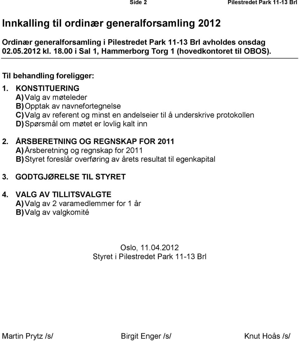 KONSTITUERING A)Valg av møteleder B)Opptak av navnefortegnelse C)Valg av referent og minst en andelseier til å underskrive protokollen D)Spørsmål om møtet er lovlig kalt