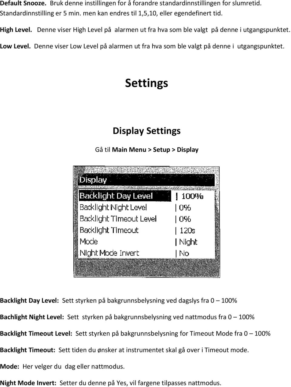 Settings Display Settings Gå til Main Menu > Setup > Display Backlight Day Level: Sett styrken på bakgrunnsbelysning ved dagslys fra 0 100% Bachlight Night Level: Sett styrken på bakgrunnsbelysning