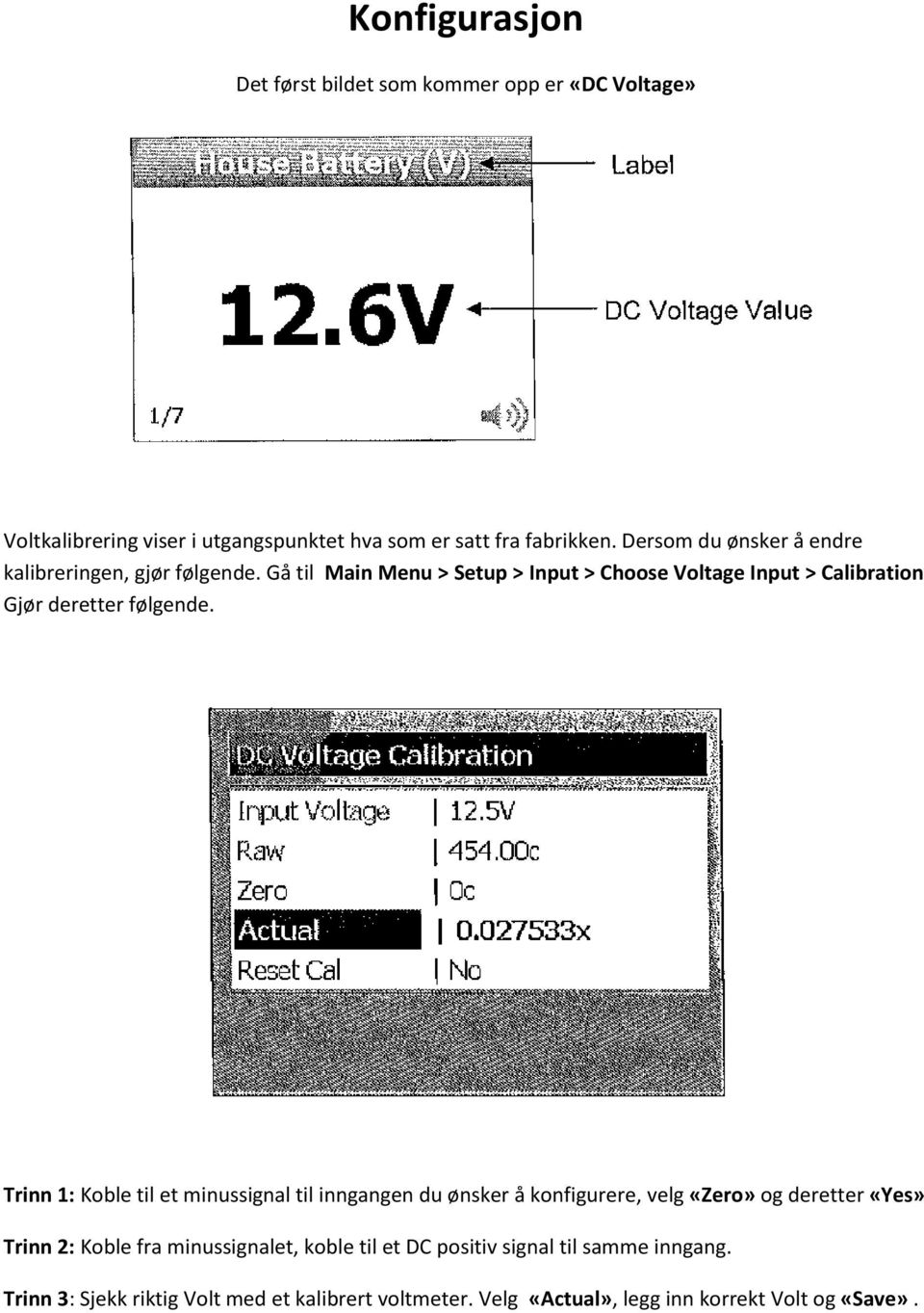 Gå til Main Menu > Setup > Input > Choose Voltage Input > Calibration Gjør deretter følgende.