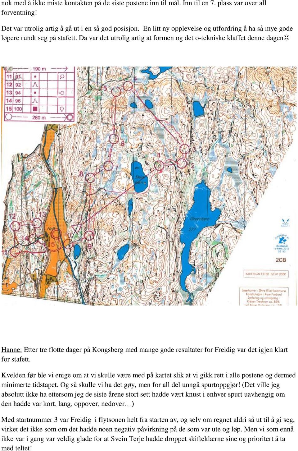 Da var det utrolig artig at formen og det o-tekniske klaffet denne dagen Hanne: Etter tre flotte dager på Kongsberg med mange gode resultater for Freidig var det igjen klart for stafett.