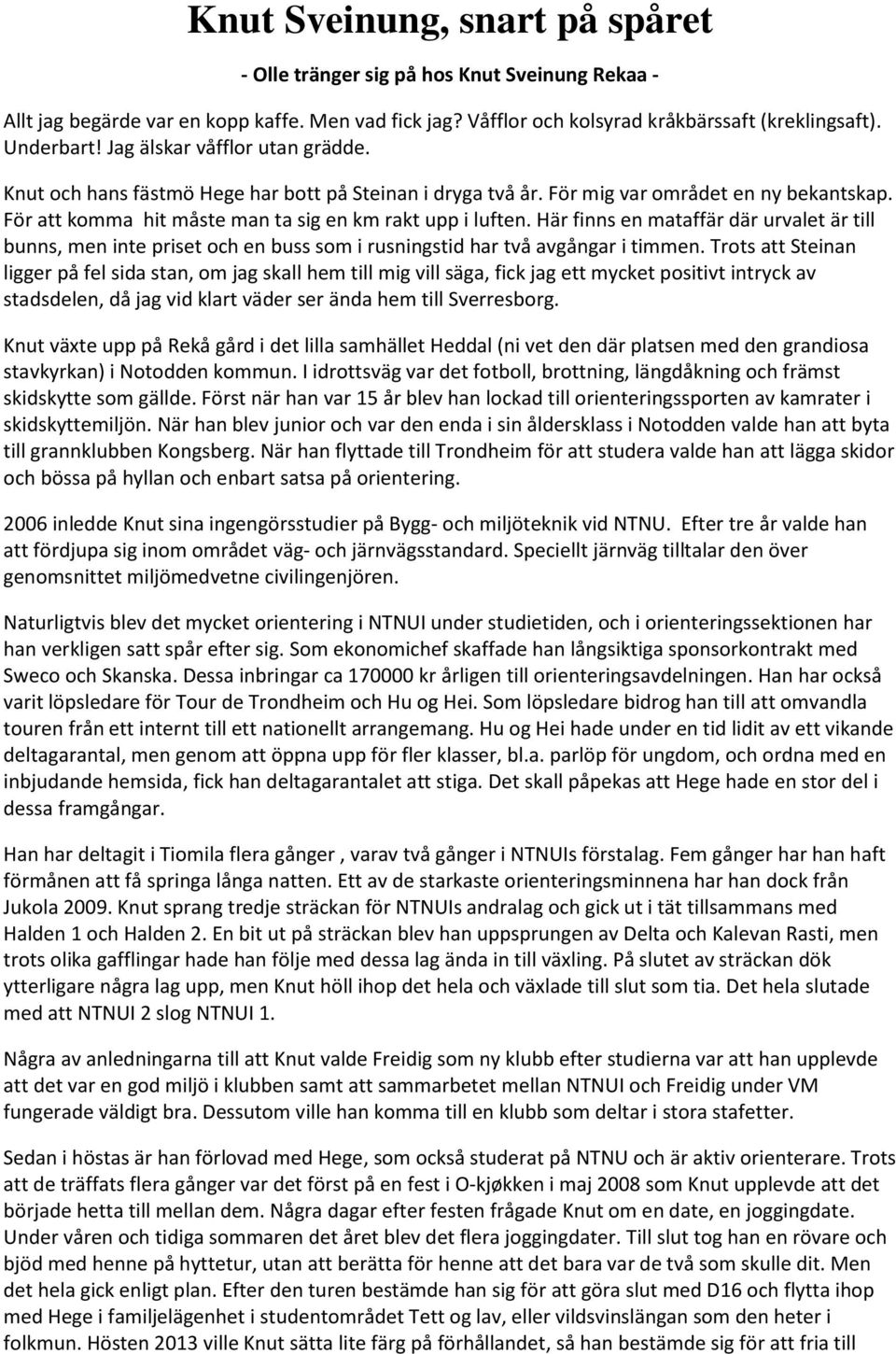 Här finns en mataffär där urvalet är till bunns, men inte priset och en buss som i rusningstid har två avgångar i timmen.