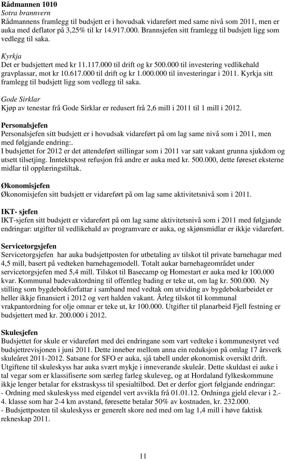 000 til drift og kr 1.000.000 til investeringar i 2011. Kyrkja sitt framlegg til budsjett ligg som vedlegg til saka.