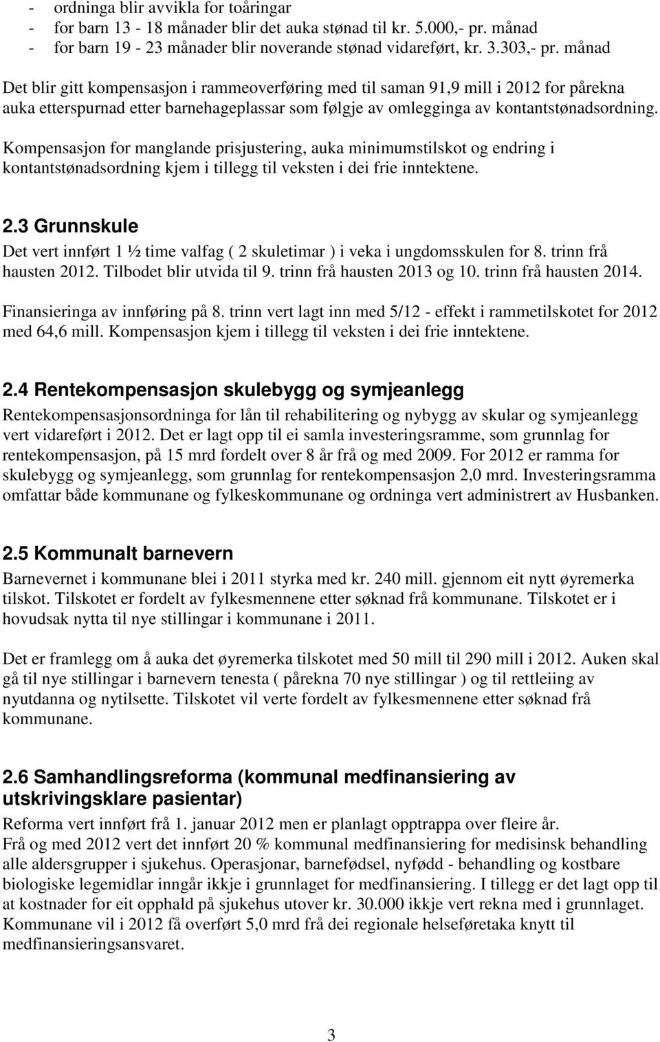 Kompensasjon for manglande prisjustering, auka minimumstilskot og endring i kontantstønadsordning kjem i tillegg til veksten i dei frie inntektene. 2.