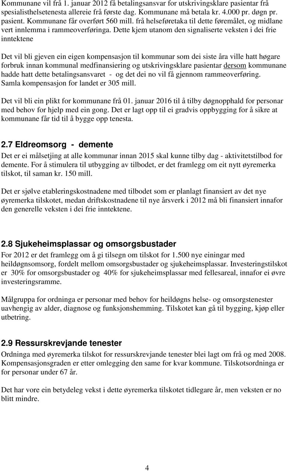 Dette kjem utanom den signaliserte veksten i dei frie inntektene Det vil bli gjeven ein eigen kompensasjon til kommunar som dei siste åra ville hatt høgare forbruk innan kommunal medfinansiering og