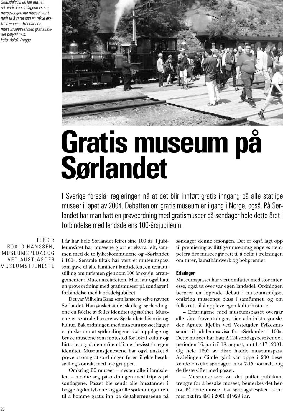 Debatten om gratis museum er i gang i Norge, også. På Sørlandet har man hatt en prøveordning med gratismuseer på søndager hele dette året i forbindelse med landsdelens 100-årsjubileum.