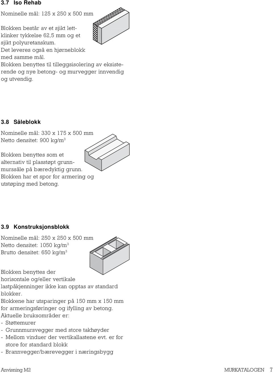 8 Såleblokk Nominelle mål: 330 x 175 x 500 mm Netto densitet: 900 kg/m 3 Blokken benyttes som et alternativ til plasstøpt grunnmurssåle på bæredyktig grunn.