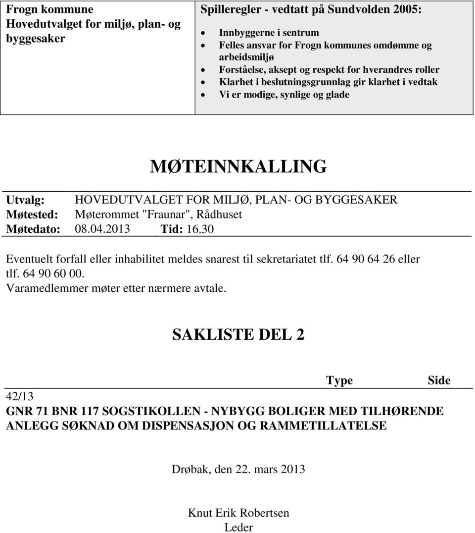 Møterommet "Fraunar", Rådhuset Møtedato: 08.04.2013 Tid: 16.30 Eventuelt forfall eller inhabilitet meldes snarest til sekretariatet tlf. 64 90 64 26 eller tlf. 64 90 60 00.