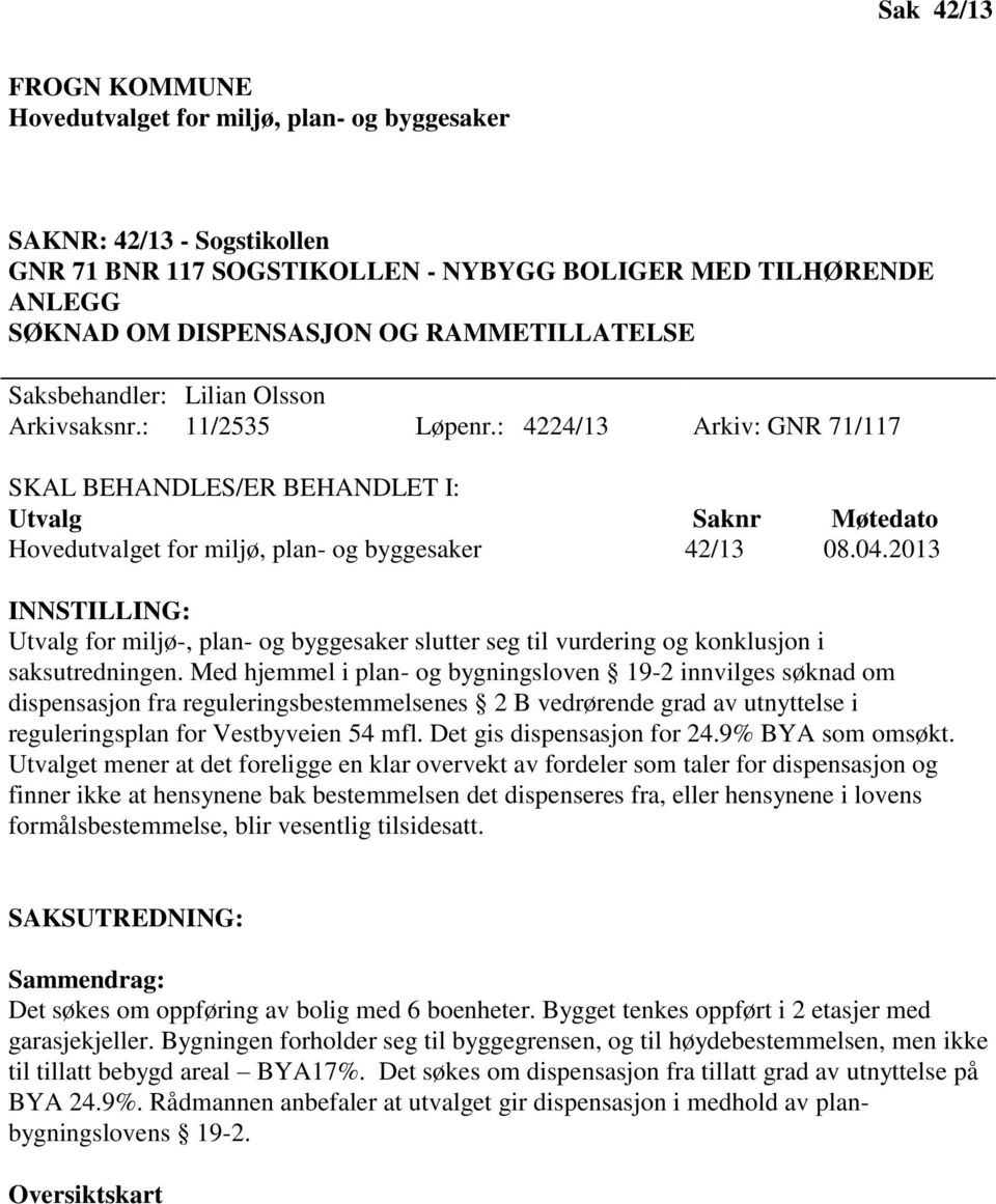 2013 INNSTILLING: Utvalg for miljø-, plan- og byggesaker slutter seg til vurdering og konklusjon i saksutredningen.