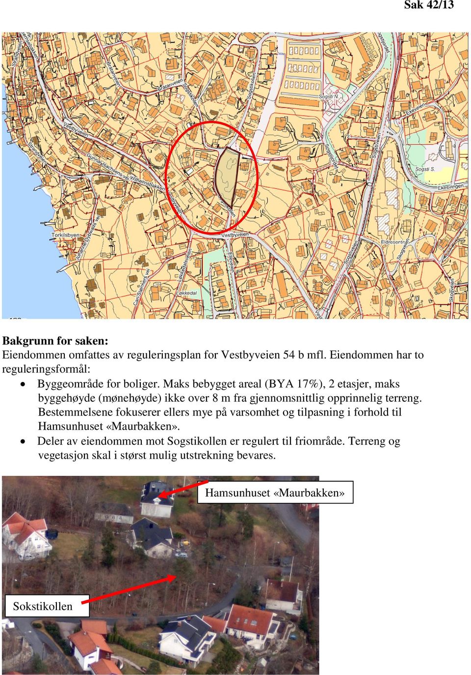 Maks bebygget areal (BYA 17%), 2 etasjer, maks byggehøyde (mønehøyde) ikke over 8 m fra gjennomsnittlig opprinnelig terreng.