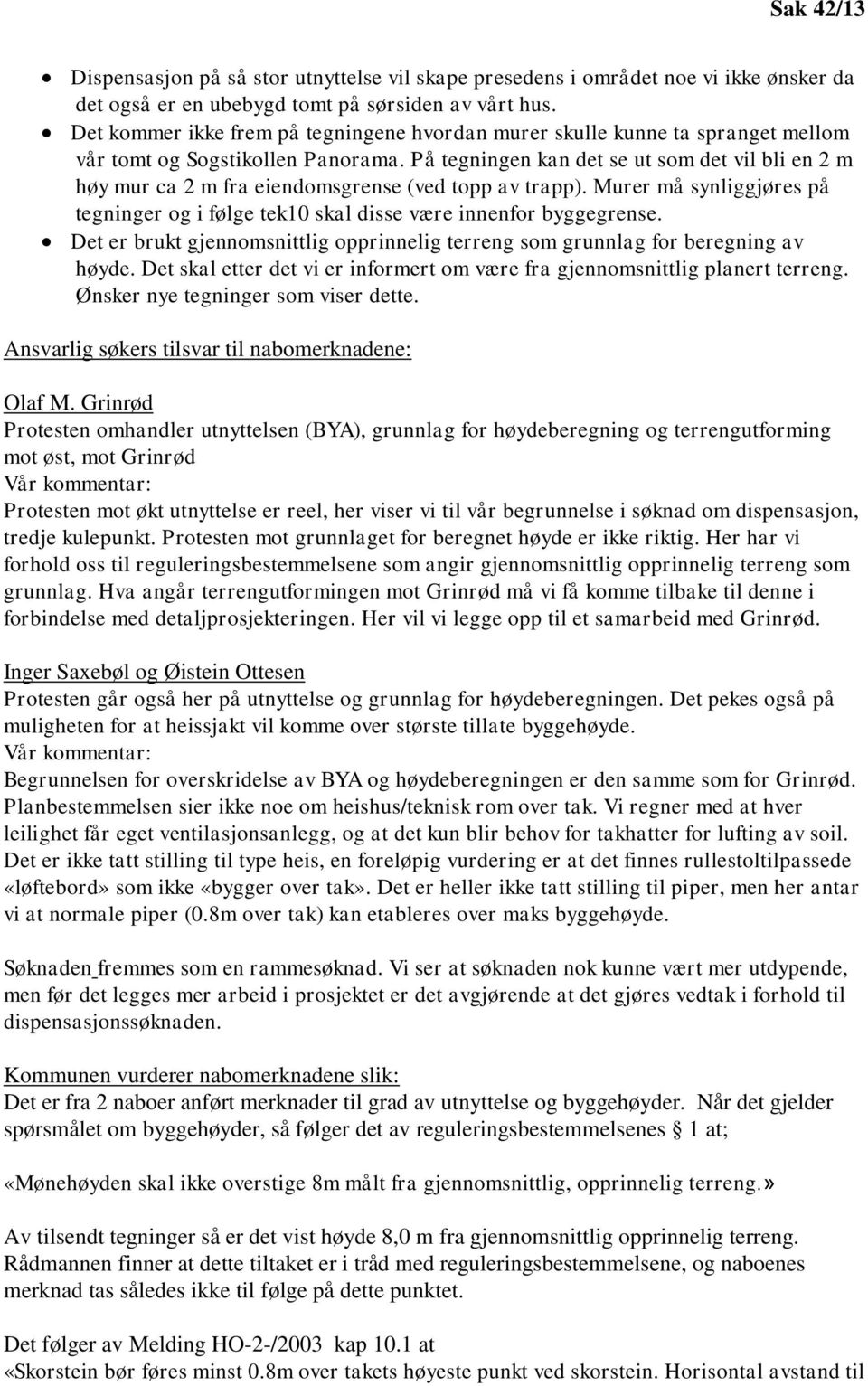 På tegningen kan det se ut som det vil bli en 2 m høy mur ca 2 m fra eiendomsgrense (ved topp av trapp). Murer må synliggjøres på tegninger og i følge tek10 skal disse være innenfor byggegrense.