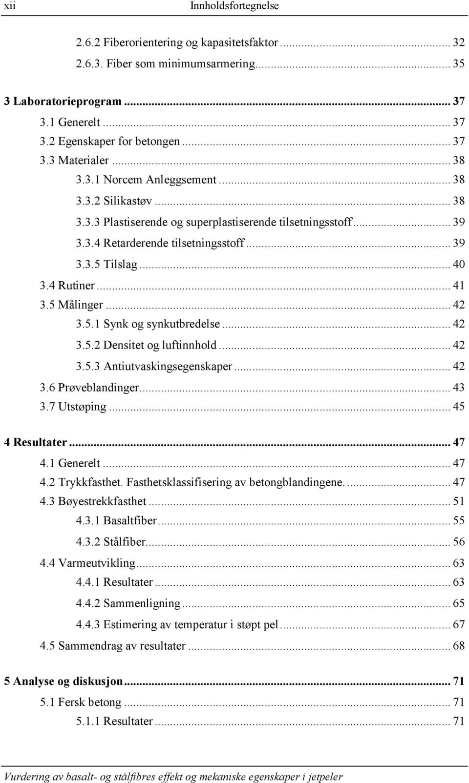 .. 41 3.5 Målinger... 42 3.5.1 Synk og synkutbredelse... 42 3.5.2 Densitet og luftinnhold... 42 3.5.3 Antiutvaskingsegenskaper... 42 3.6 Prøveblandinger... 43 3.7 Utstøping... 45 4 Resultater... 47 4.