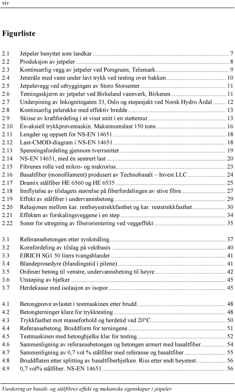 6 Tetningsskjerm av jetpeler ved Birkeland vannverk, Birkenes... 11 2.7 Underpining av Inkognitogaten 33, Oslo og støpesjakt ved Norsk Hydro Årdal... 12 2.8 Kontinuerlig pelerekke med effektiv bredde.