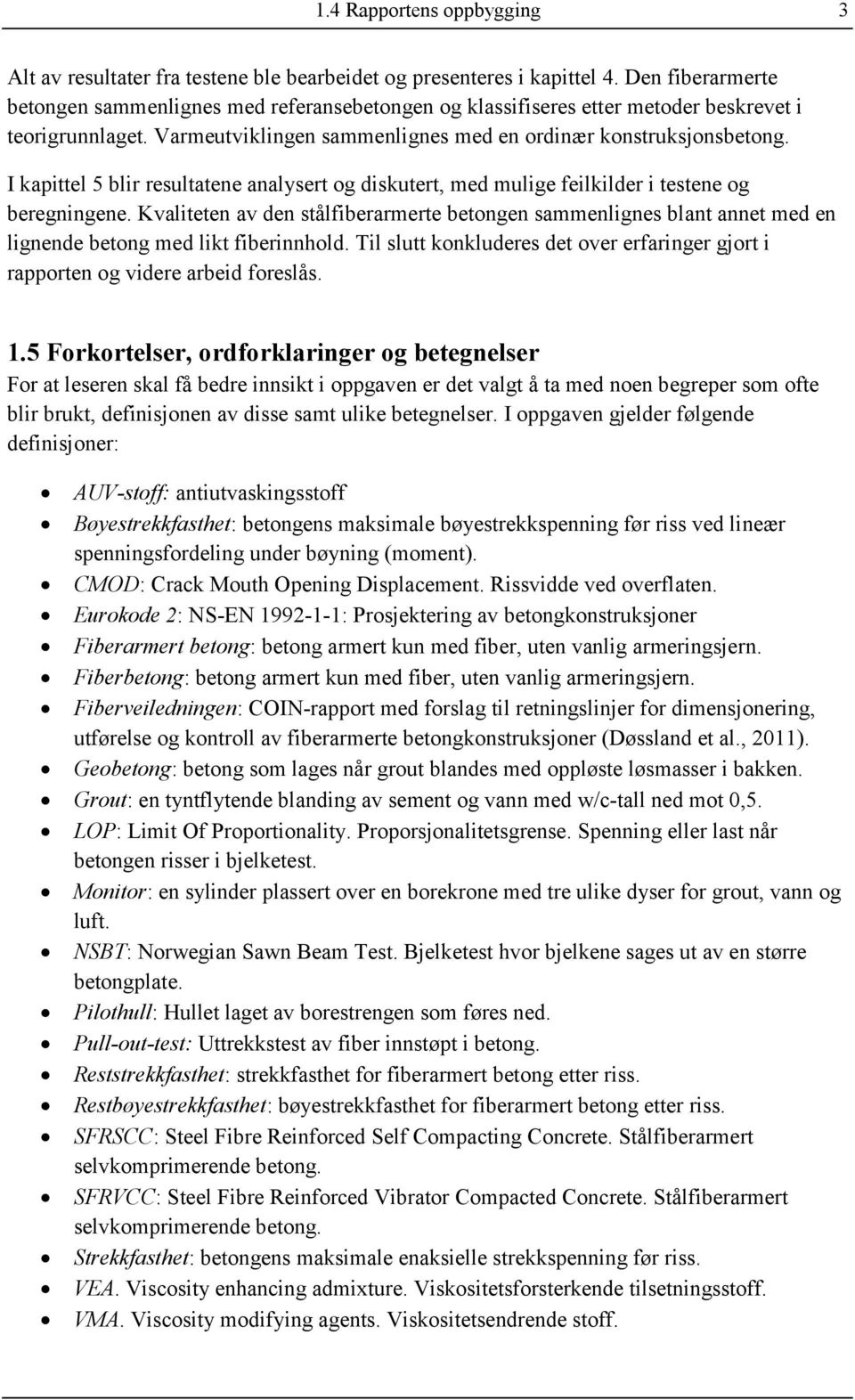 I kapittel 5 blir resultatene analysert og diskutert, med mulige feilkilder i testene og beregningene.