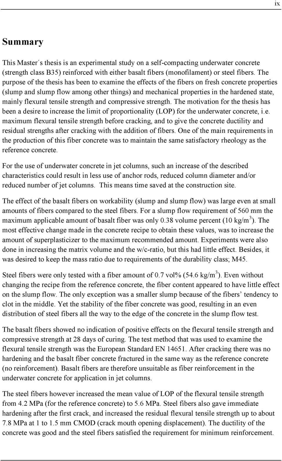 flexural tensile strength and compressive strength. The motivation for the thesis has been a desire to increase the limit of proportionality (LOP) for the underwater concrete, i.e. maximum flexural tensile strength before cracking, and to give the concrete ductility and residual strengths after cracking with the addition of fibers.