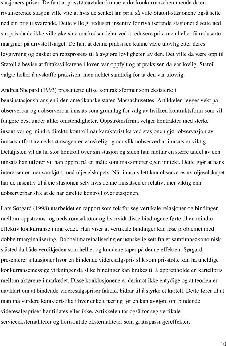 Dette ville gi redusert insentiv for rivaliserende stasjoner å sette ned sin pris da de ikke ville øke sine markedsandeler ved å redusere pris, men heller få reduserte marginer på drivstoffsalget.