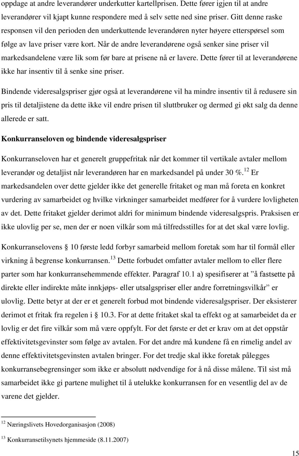 Når de andre leverandørene også senker sine priser vil markedsandelene være lik som før bare at prisene nå er lavere. Dette fører til at leverandørene ikke har insentiv til å senke sine priser.