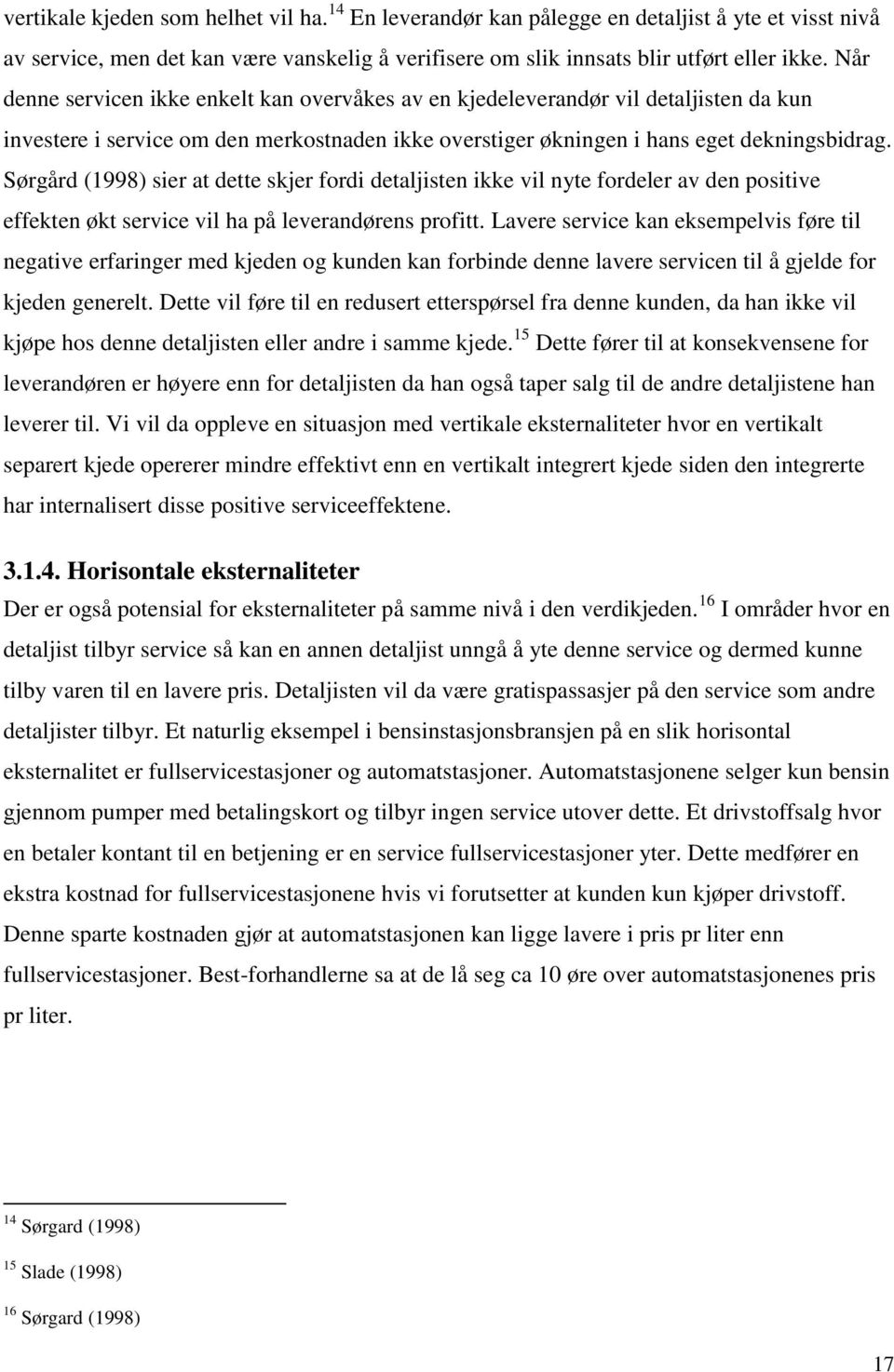 Sørgård (1998) sier at dette skjer fordi detaljisten ikke vil nyte fordeler av den positive effekten økt service vil ha på leverandørens profitt.