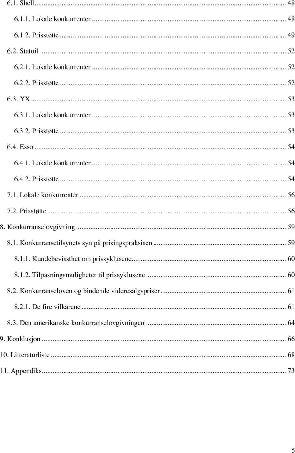 .. 59 8.1.1. Kundebevissthet om prissyklusene... 60 8.1.2. Tilpasningsmuligheter til prissyklusene... 60 8.2. Konkurranseloven og bindende videresalgspriser... 61 8.2.1. De fire vilkårene.