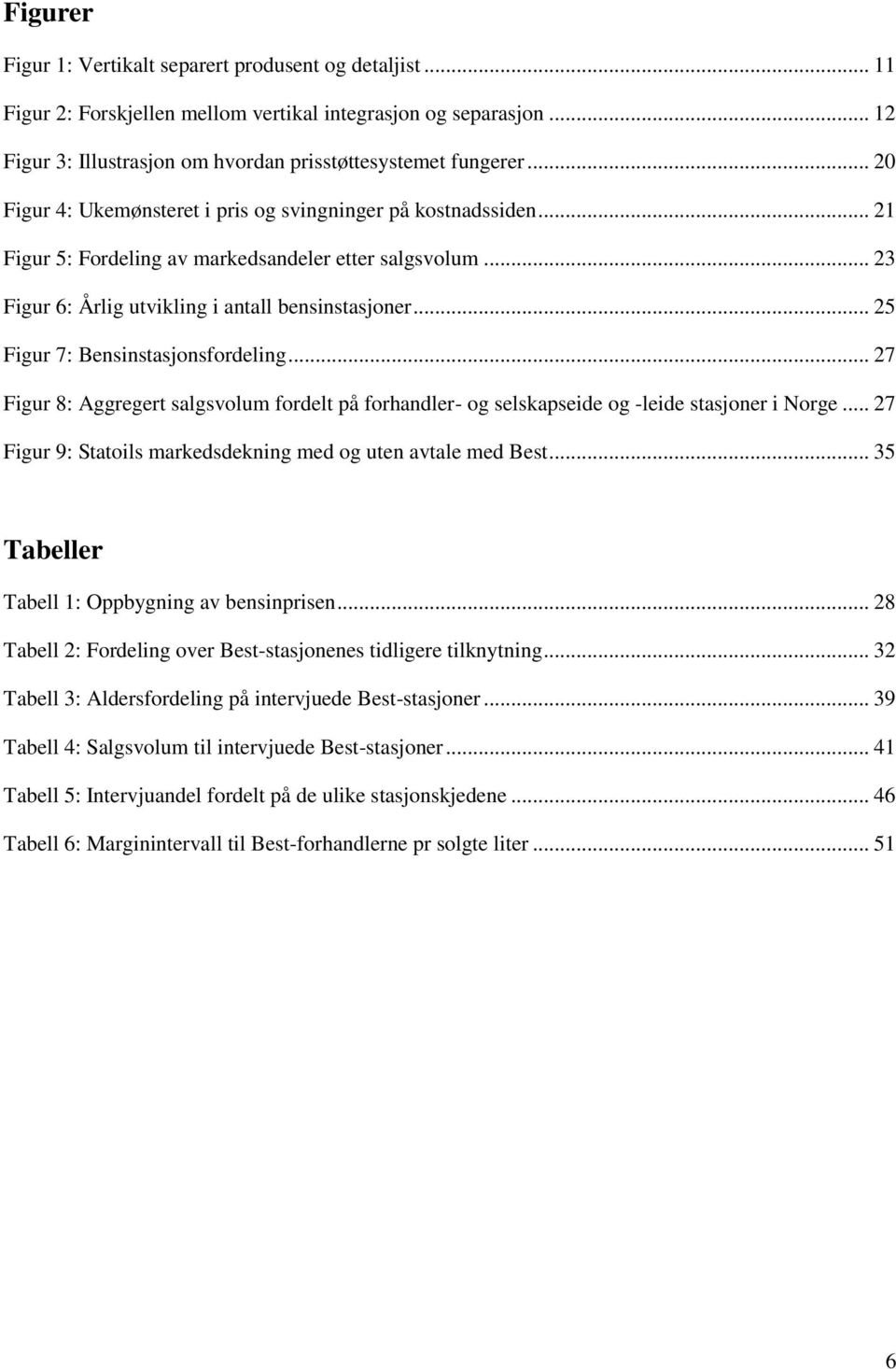 .. 25 Figur 7: Bensinstasjonsfordeling... 27 Figur 8: Aggregert salgsvolum fordelt på forhandler- og selskapseide og -leide stasjoner i Norge.