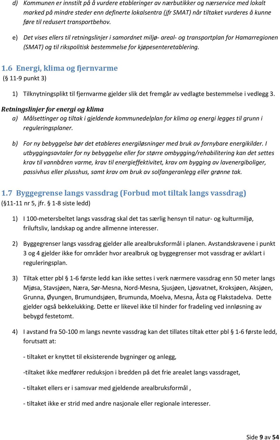 6 Energi, klima og fjernvarme ( 11-9 punkt 3) 1) Tilknytningsplikt til fjernvarme gjelder slik det fremgår av vedlagte bestemmelse i vedlegg 3.