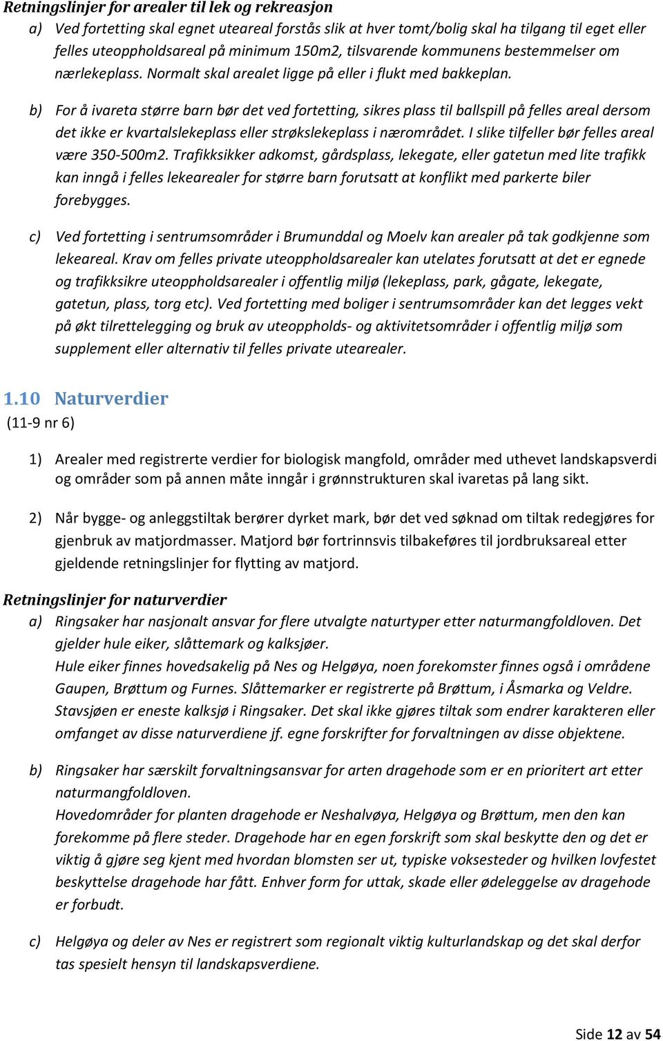 b) For å ivareta større barn bør det ved fortetting, sikres plass til ballspill på felles areal dersom det ikke er kvartalslekeplass eller strøkslekeplass i nærområdet.