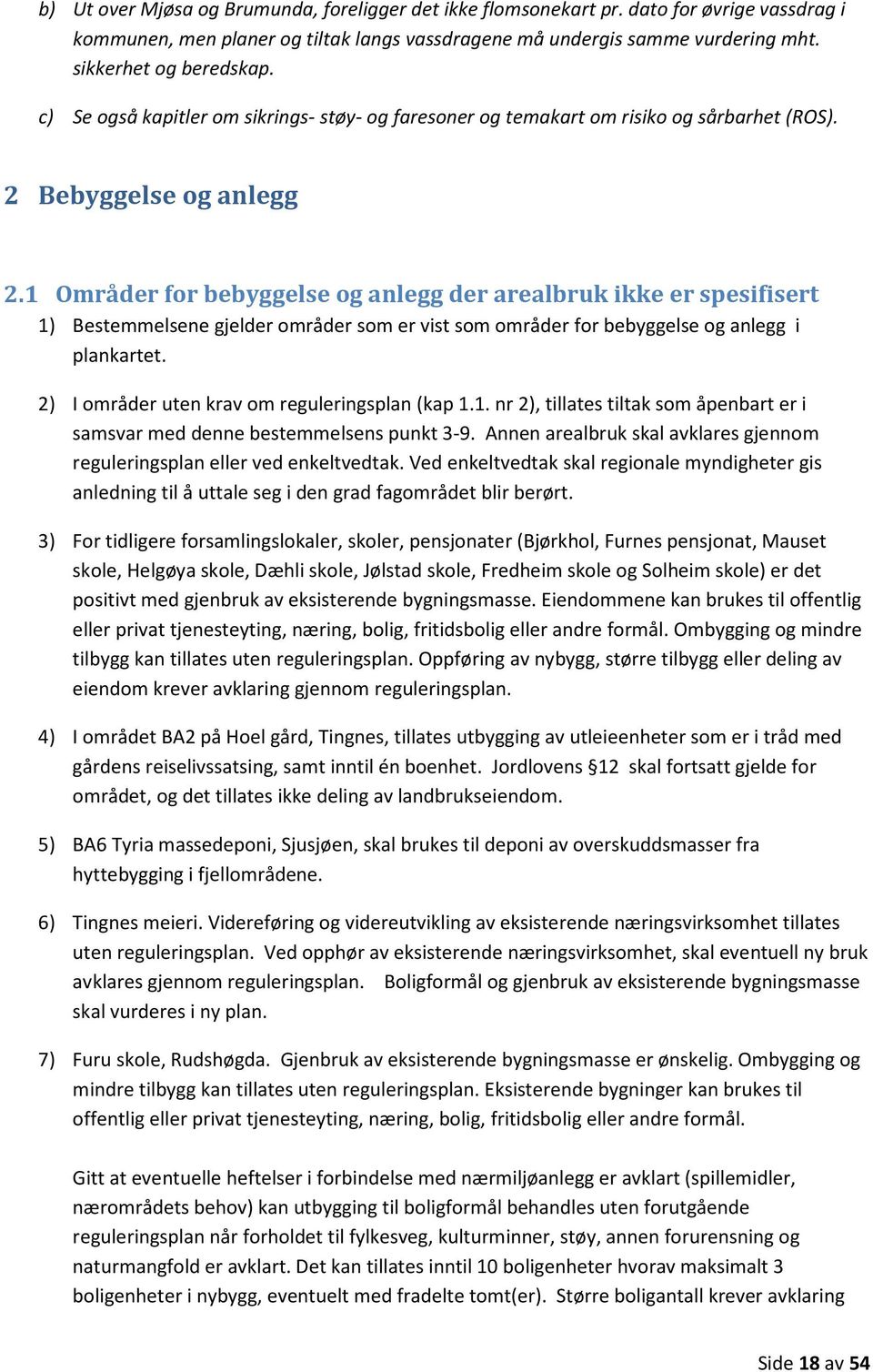 1 Områder for bebyggelse og anlegg der arealbruk ikke er spesifisert 1) Bestemmelsene gjelder områder som er vist som områder for bebyggelse og anlegg i plankartet.