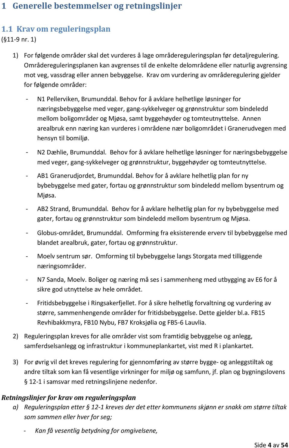 Krav om vurdering av områderegulering gjelder for følgende områder: - N1 Pellerviken, Brumunddal.