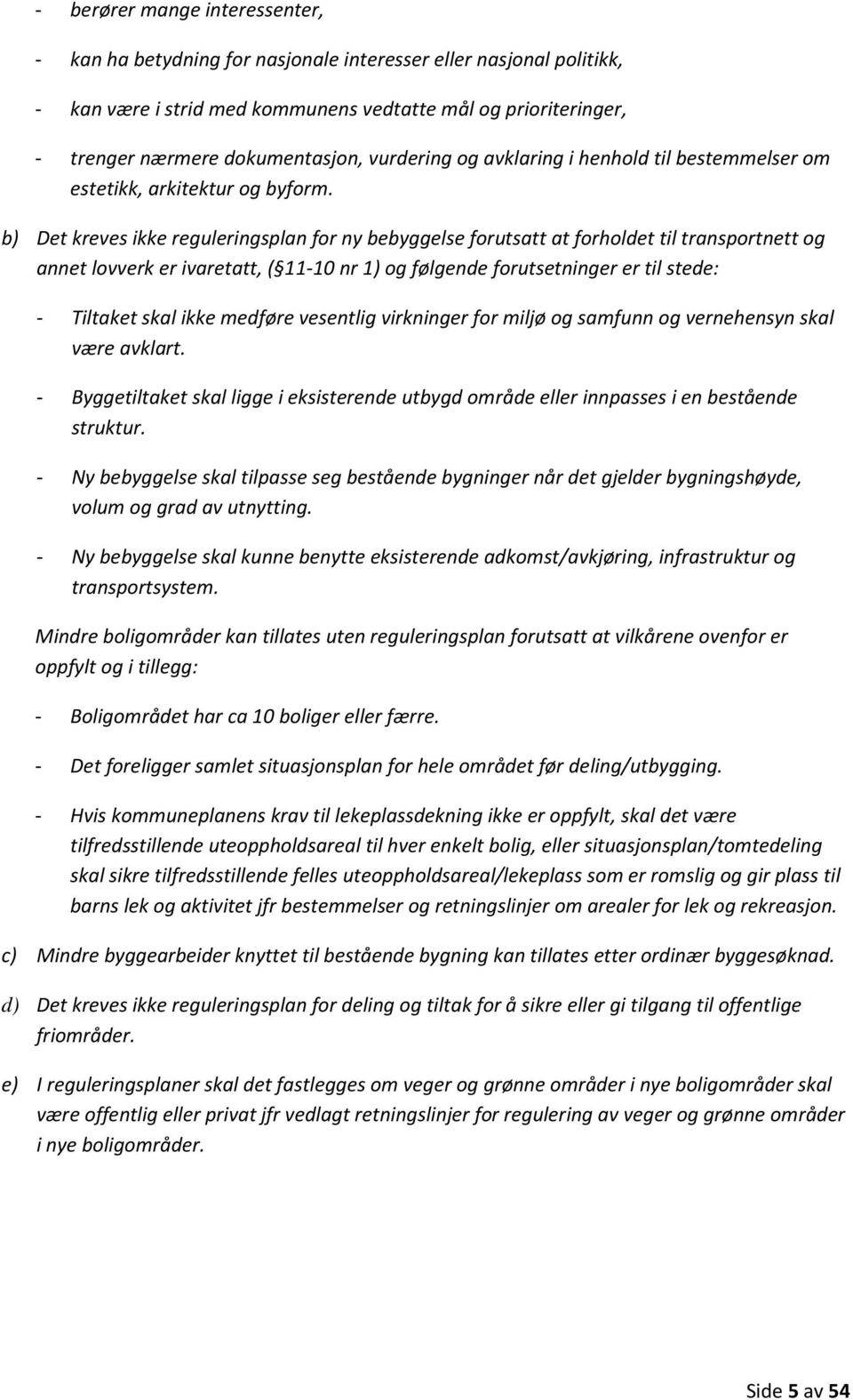 b) Det kreves ikke reguleringsplan for ny bebyggelse forutsatt at forholdet til transportnett og annet lovverk er ivaretatt, ( 11-10 nr 1) og følgende forutsetninger er til stede: - Tiltaket skal