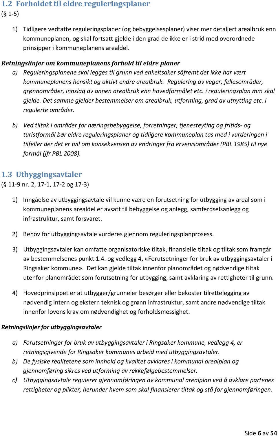 Retningslinjer om kommuneplanens forhold til eldre planer a) Reguleringsplanene skal legges til grunn ved enkeltsaker såfremt det ikke har vært kommuneplanens hensikt og aktivt endre arealbruk.