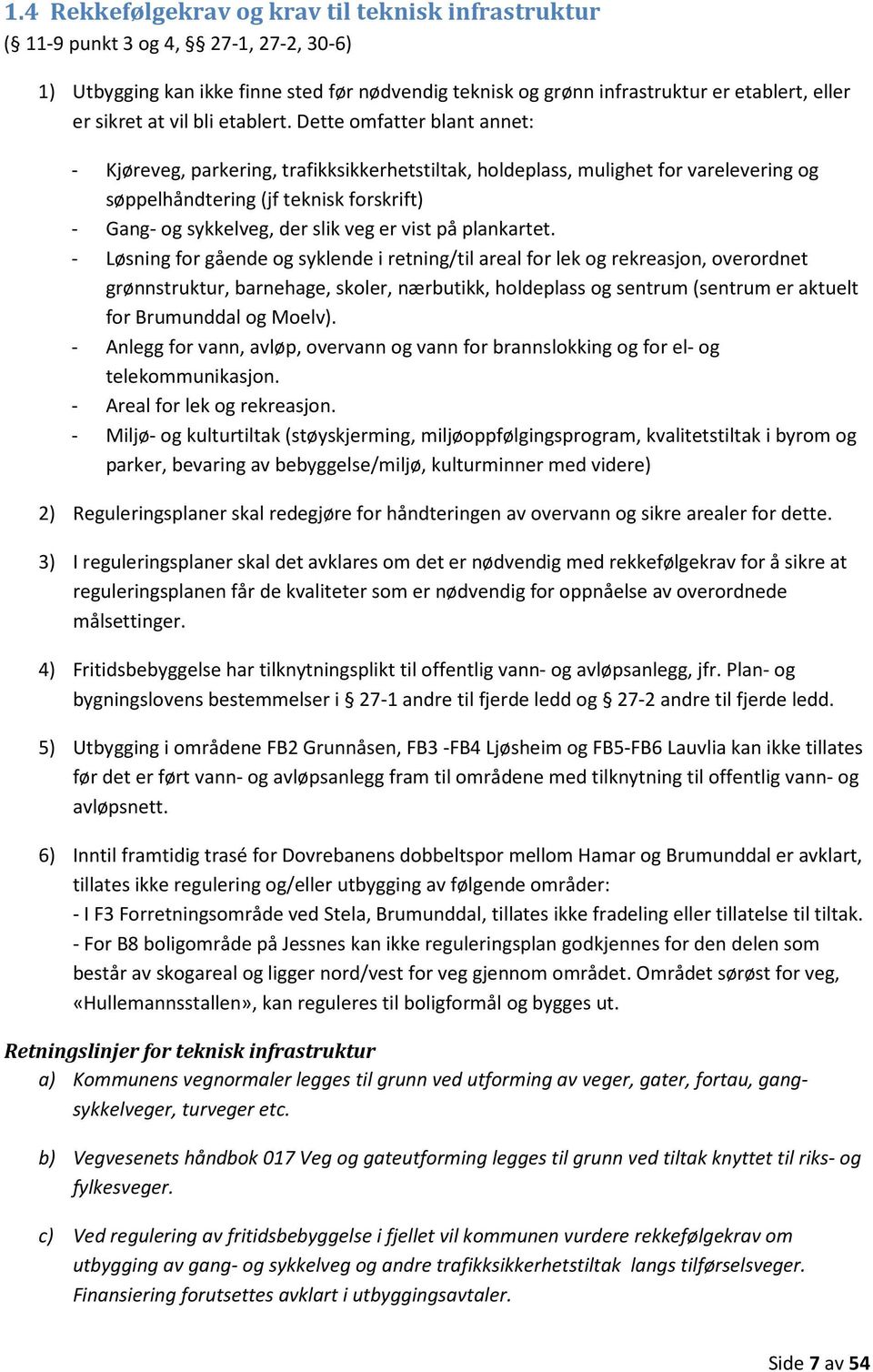 Dette omfatter blant annet: - Kjøreveg, parkering, trafikksikkerhetstiltak, holdeplass, mulighet for varelevering og søppelhåndtering (jf teknisk forskrift) - Gang- og sykkelveg, der slik veg er vist