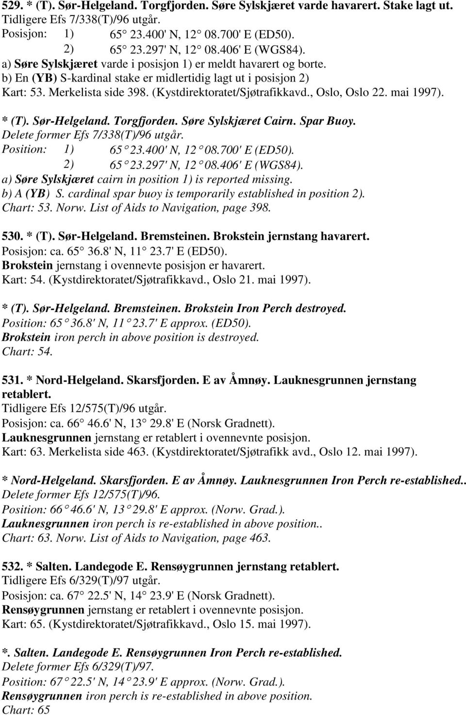 (Kystdirektoratet/Sjøtrafikkavd., Oslo, Oslo 22. mai 1997). * (T). Sør-Helgeland. Torgfjorden. Søre Sylskjæret Cairn. Spar Buoy. Delete former Efs 7/338(T)/96 utgår. Position: 1) 65 23.400' N, 12 08.