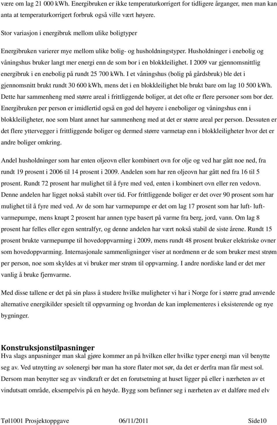 Husholdninger i enebolig og våningshus bruker langt mer energi enn de som bor i en blokkleilighet. I 2009 var gjennomsnittlig energibruk i en enebolig på rundt 25 700 kwh.