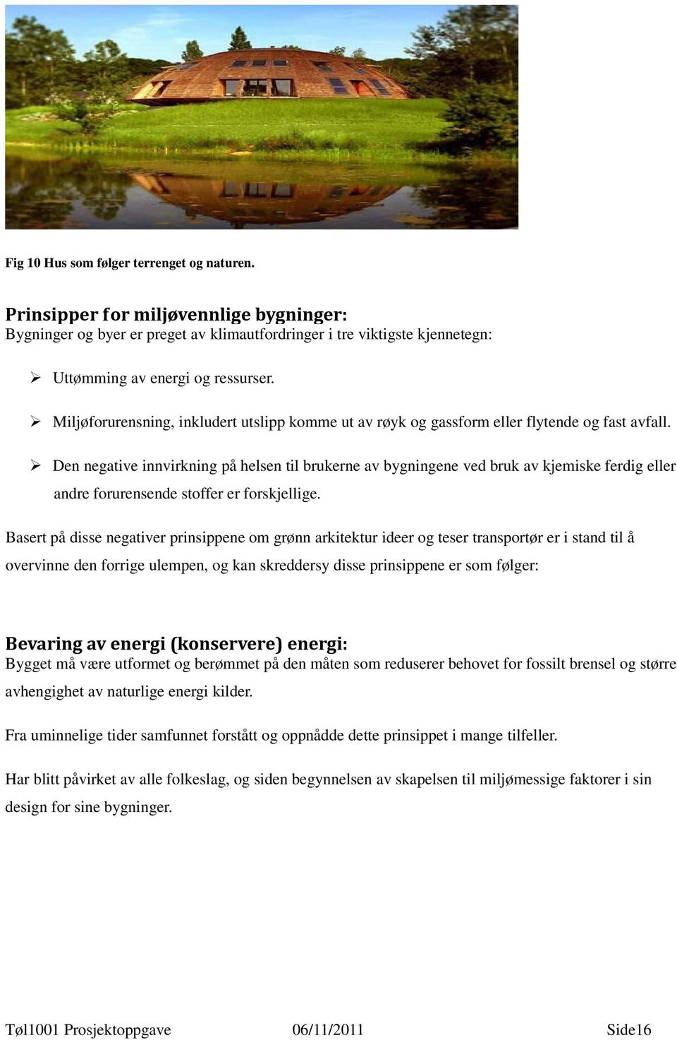 Den negative innvirkning på helsen til brukerne av bygningene ved bruk av kjemiske ferdig eller andre forurensende stoffer er forskjellige.