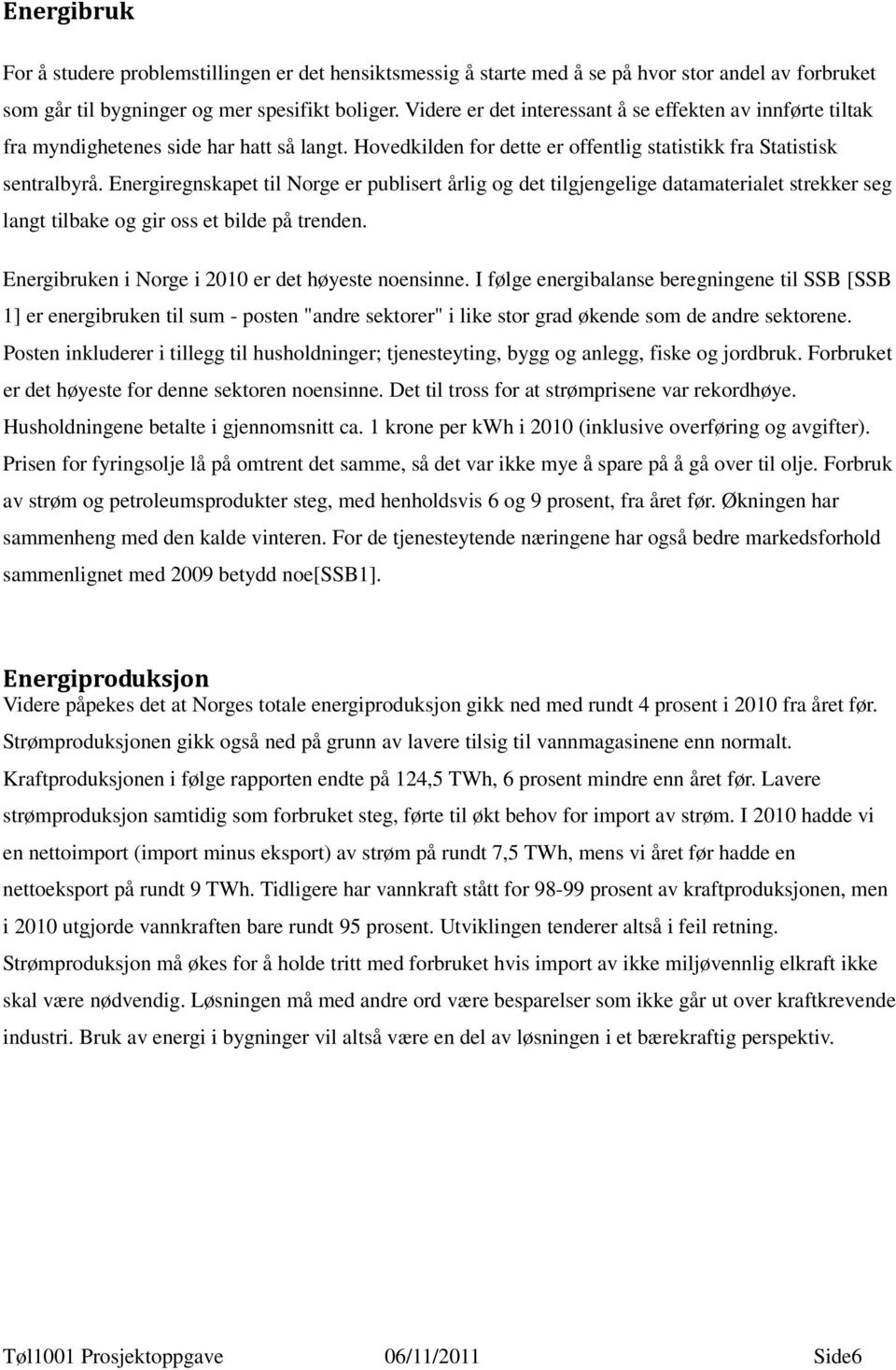 Energiregnskapet til Norge er publisert årlig og det tilgjengelige datamaterialet strekker seg langt tilbake og gir oss et bilde på trenden. Energibruken i Norge i 2010 er det høyeste noensinne.