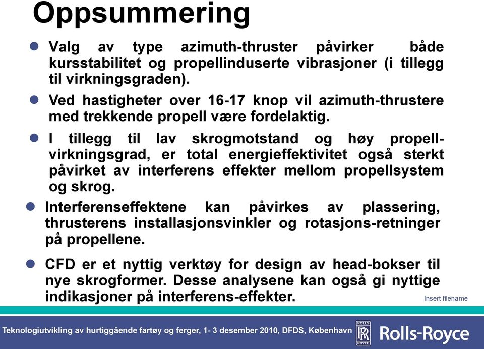 I tillegg til lav skrogmotstand og høy propellvirkningsgrad, er total energieffektivitet også sterkt påvirket av interferens effekter mellom propellsystem og skrog.