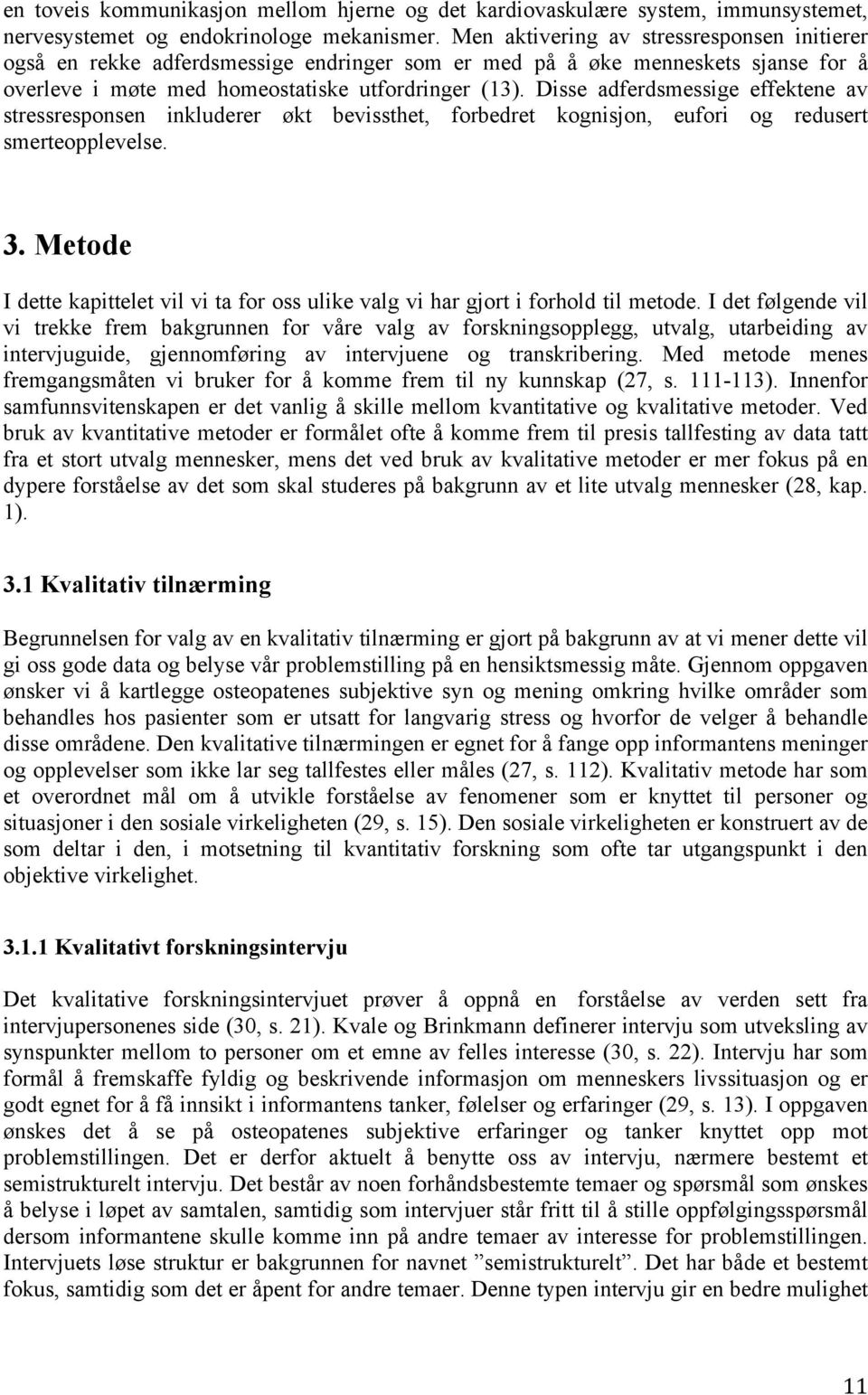 Disse adferdsmessige effektene av stressresponsen inkluderer økt bevissthet, forbedret kognisjon, eufori og redusert smerteopplevelse. 3.