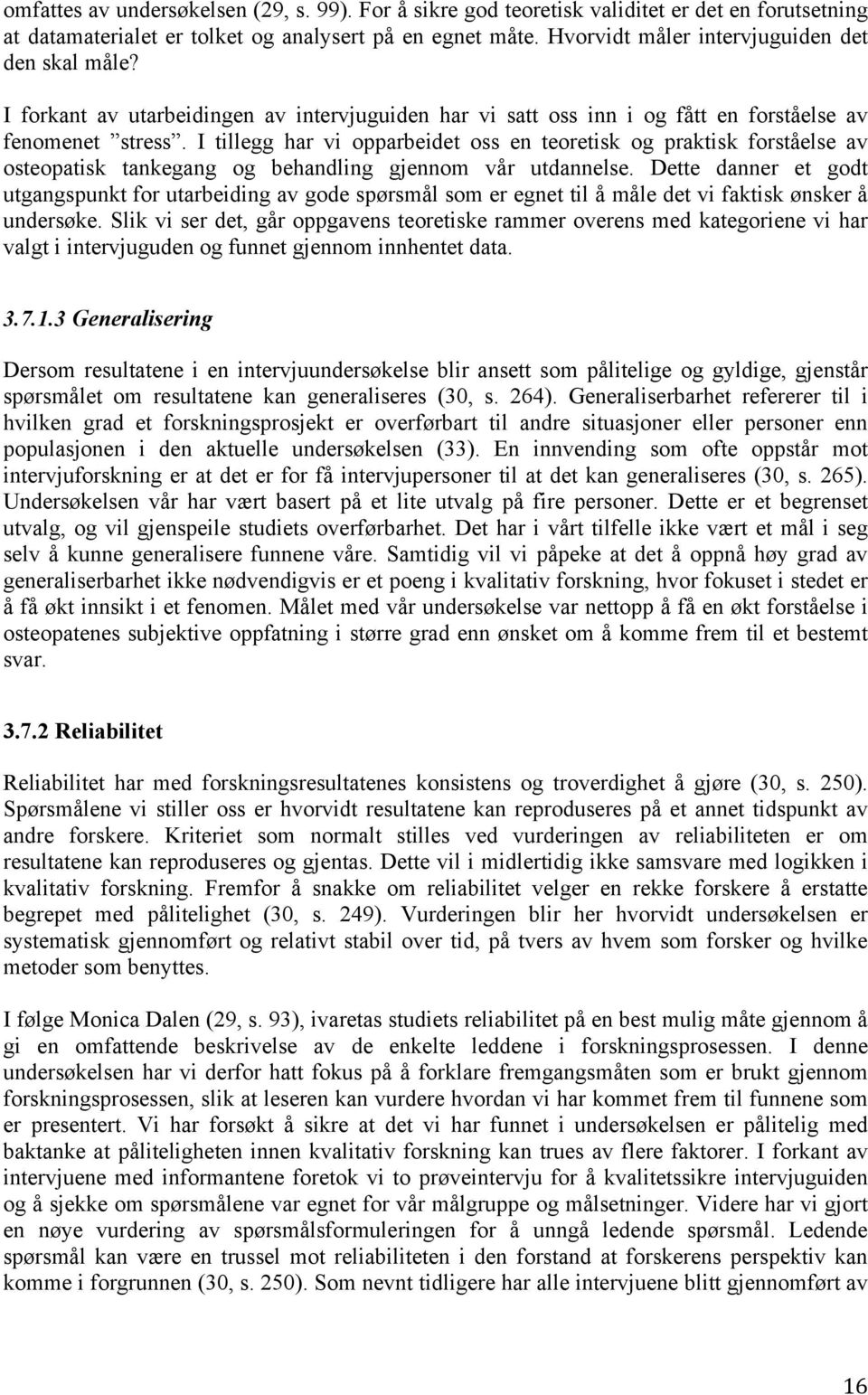 I tillegg har vi opparbeidet oss en teoretisk og praktisk forståelse av osteopatisk tankegang og behandling gjennom vår utdannelse.