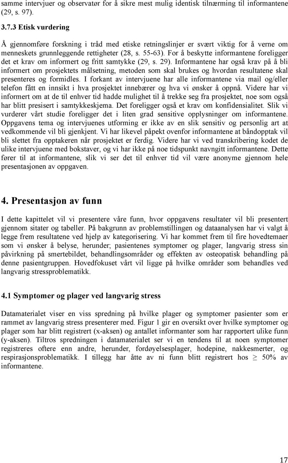 For å beskytte informantene foreligger det et krav om informert og fritt samtykke (29, s. 29).