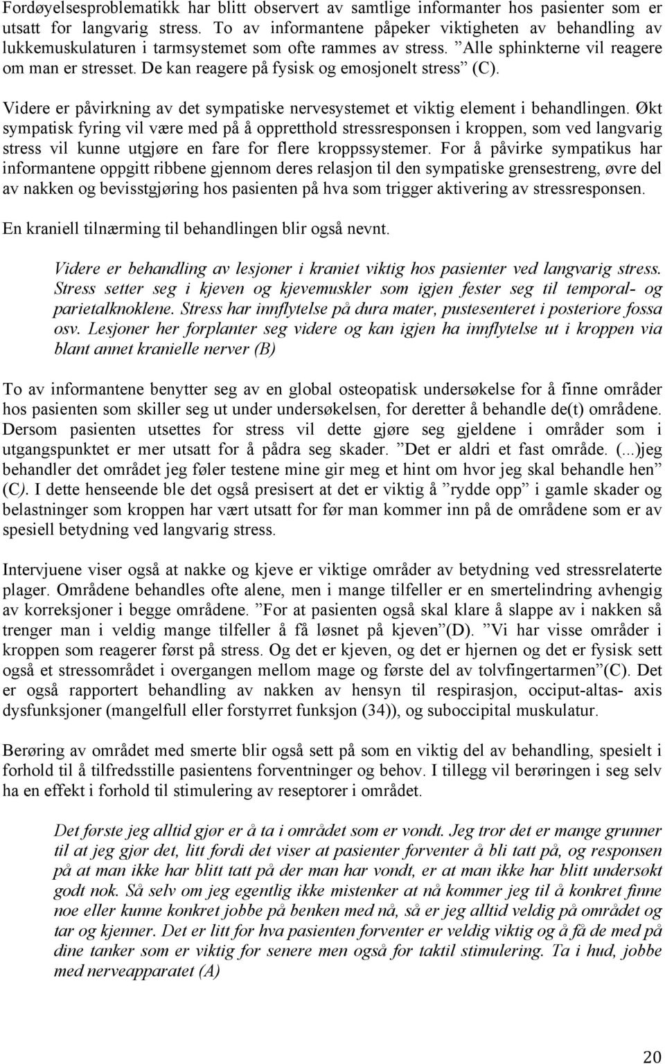 De kan reagere på fysisk og emosjonelt stress (C). Videre er påvirkning av det sympatiske nervesystemet et viktig element i behandlingen.