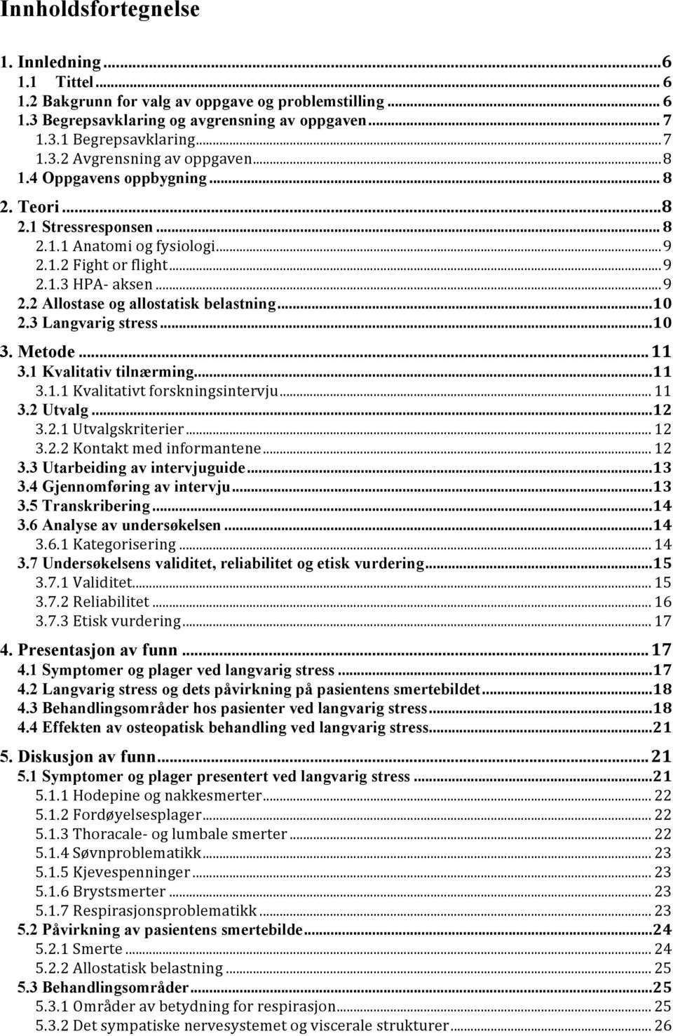 .. 10 2.3 Langvarig stress... 10 3. Metode... 11 3.1 Kvalitativ tilnærming... 11 3.1.1 Kvalitativt forskningsintervju... 11 3.2 Utvalg... 12 3.2.1 Utvalgskriterier... 12 3.2.2 Kontakt med informantene.