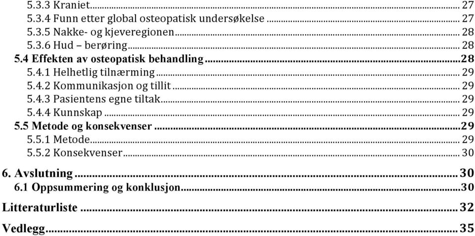 .. 29 5.4.3 Pasientens egne tiltak... 29 5.4.4 Kunnskap... 29 5.5 Metode og konsekvenser... 29 5.5.1 Metode... 29 5.5.2 Konsekvenser.