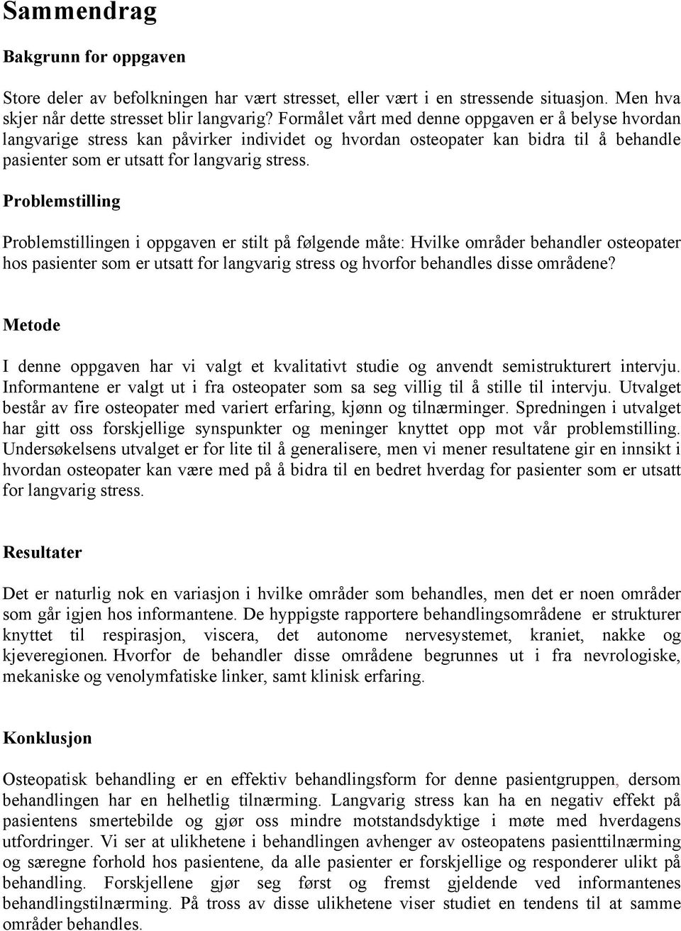 Problemstilling Problemstillingen i oppgaven er stilt på følgende måte: Hvilke områder behandler osteopater hos pasienter som er utsatt for langvarig stress og hvorfor behandles disse områdene?