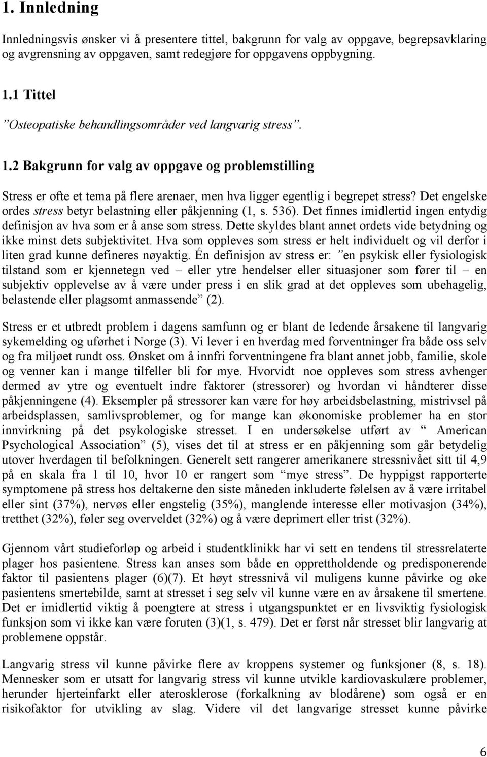 Det engelske ordes stress betyr belastning eller påkjenning (1, s. 536). Det finnes imidlertid ingen entydig definisjon av hva som er å anse som stress.