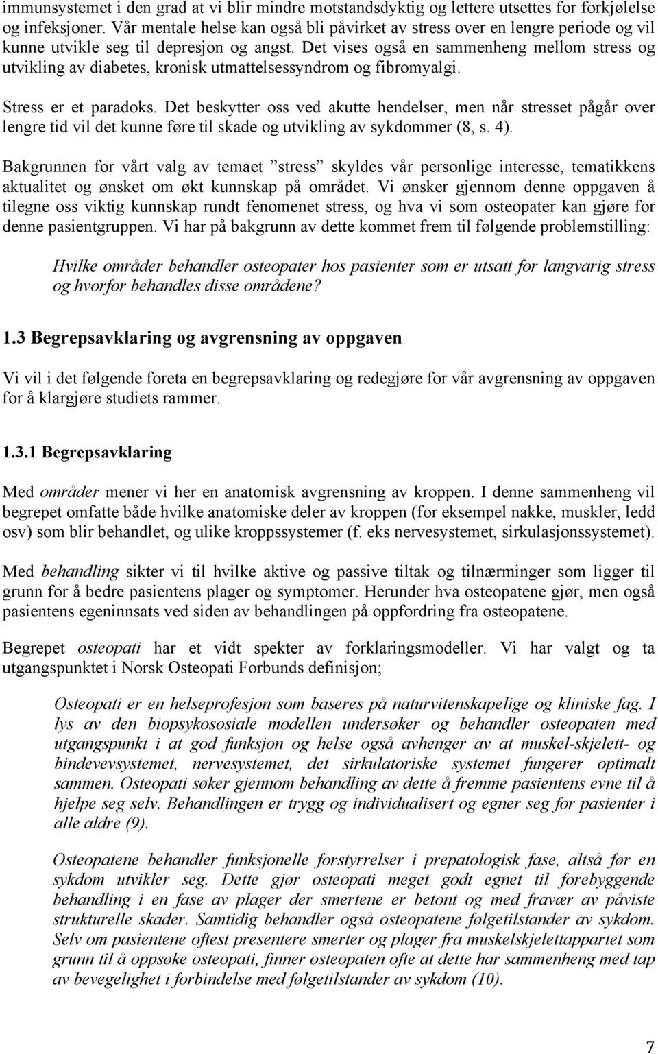 Det vises også en sammenheng mellom stress og utvikling av diabetes, kronisk utmattelsessyndrom og fibromyalgi. Stress er et paradoks.