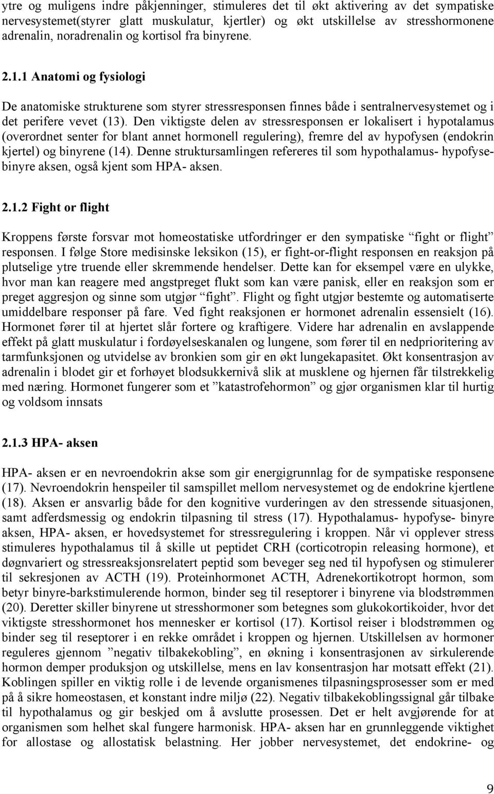 Den viktigste delen av stressresponsen er lokalisert i hypotalamus (overordnet senter for blant annet hormonell regulering), fremre del av hypofysen (endokrin kjertel) og binyrene (14).