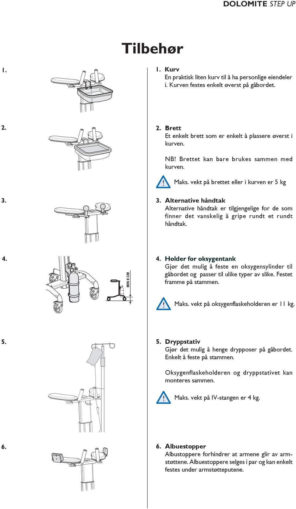 3. Alternative håndtak Alternative håndtak er tilgjengelige for de som finner det vanskelig å gripe rundt et rundt håndtak. 4.