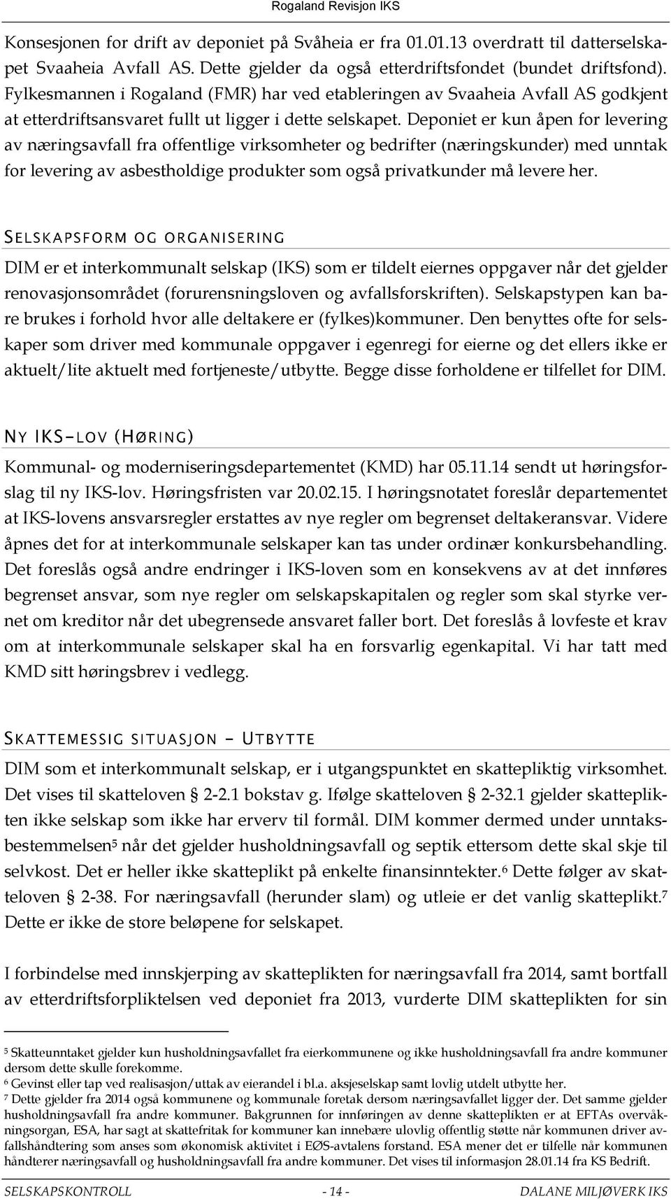 Deponiet er kun åpen for levering av næringsavfall fra offentlige virksomheter og bedrifter (næringskunder) med unntak for levering av asbestholdige produkter som også privatkunder må levere her.